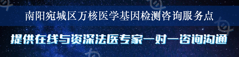 南阳宛城区万核医学基因检测咨询服务点